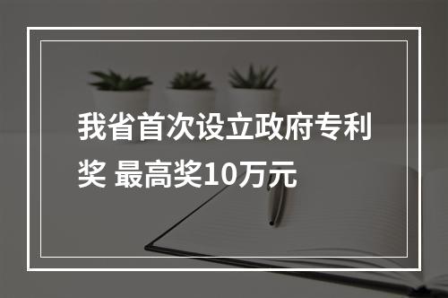 我省首次设立政府专利奖 最高奖10万元
