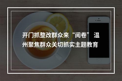 开门抓整改群众来“阅卷” 温州聚焦群众关切抓实主题教育