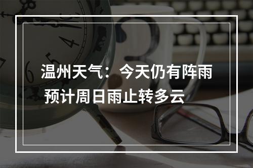 温州天气：今天仍有阵雨 预计周日雨止转多云