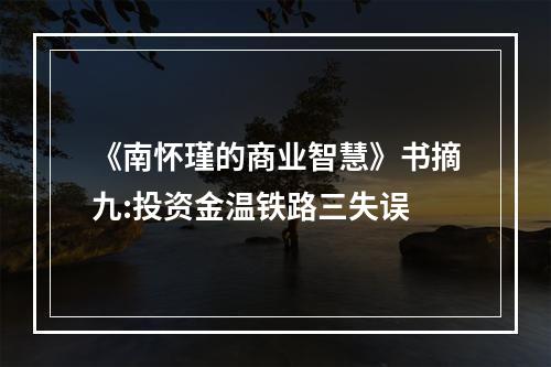《南怀瑾的商业智慧》书摘九:投资金温铁路三失误