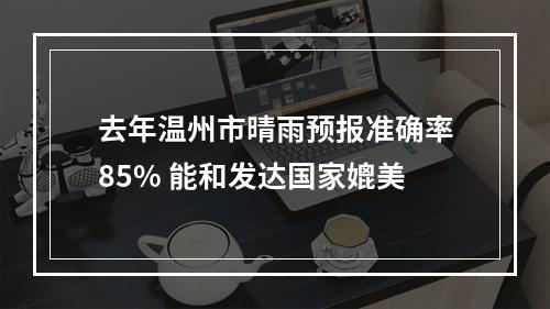 去年温州市晴雨预报准确率85% 能和发达国家媲美
