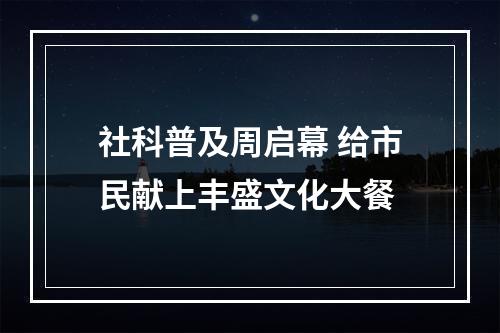 社科普及周启幕 给市民献上丰盛文化大餐