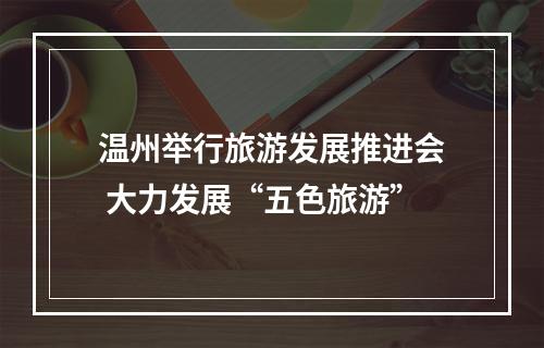 温州举行旅游发展推进会 大力发展“五色旅游”