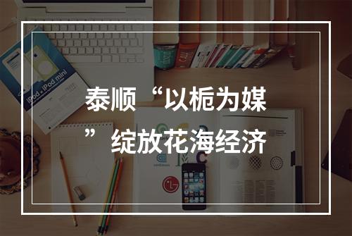 泰顺“以栀为媒”绽放花海经济