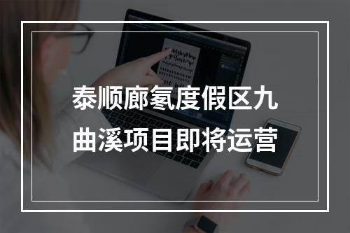 泰顺廊氡度假区九曲溪项目即将运营