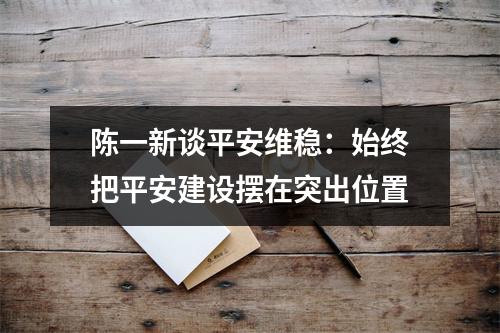 陈一新谈平安维稳：始终把平安建设摆在突出位置