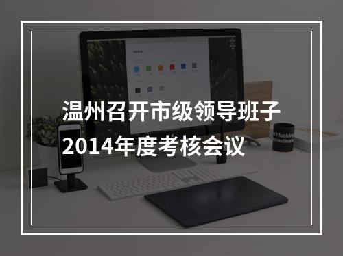 温州召开市级领导班子2014年度考核会议