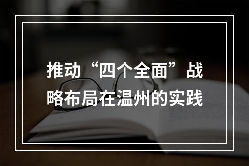 推动“四个全面”战略布局在温州的实践