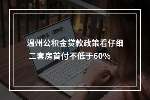 温州公积金贷款政策看仔细 二套房首付不低于60%