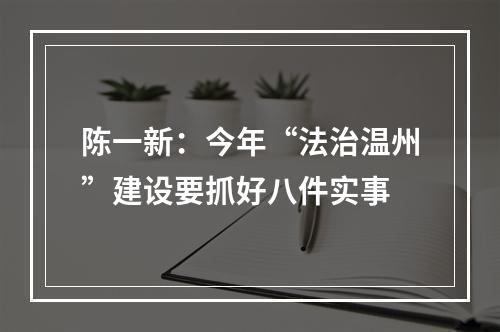 陈一新：今年“法治温州”建设要抓好八件实事
