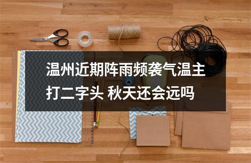 温州近期阵雨频袭气温主打二字头 秋天还会远吗