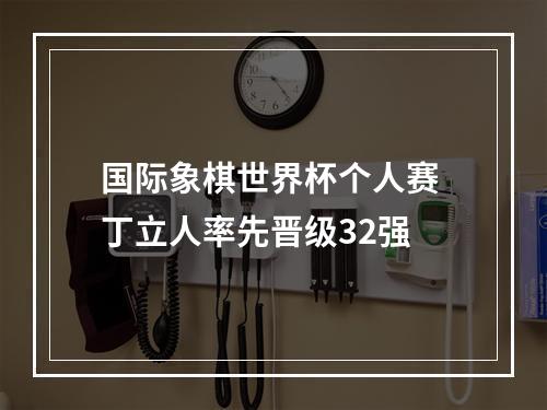 国际象棋世界杯个人赛 丁立人率先晋级32强