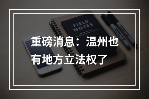 重磅消息：温州也有地方立法权了