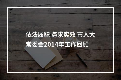 依法履职 务求实效 市人大常委会2014年工作回顾