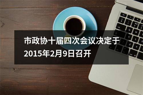 市政协十届四次会议决定于2015年2月9日召开
