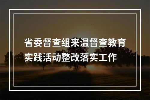 省委督查组来温督查教育实践活动整改落实工作