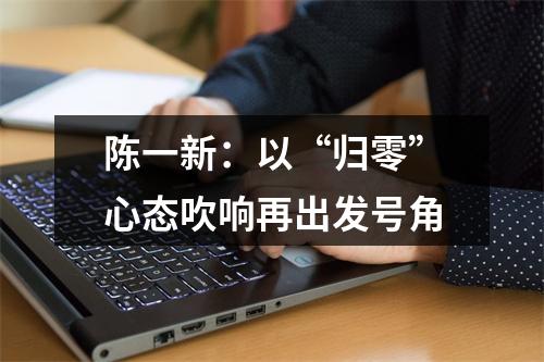 陈一新：以“归零”心态吹响再出发号角