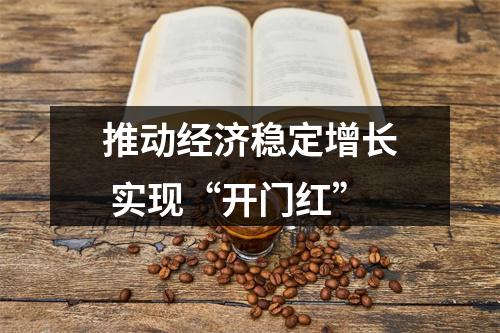 推动经济稳定增长 实现“开门红”