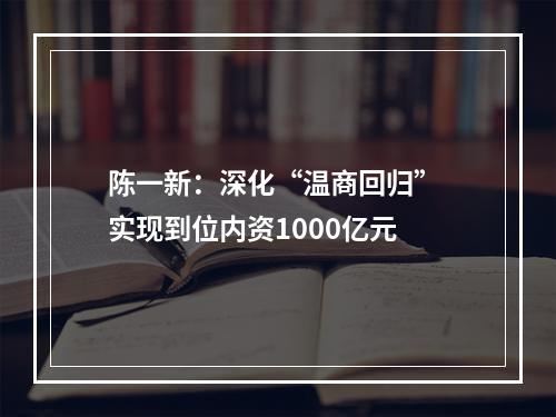 陈一新：深化“温商回归” 实现到位内资1000亿元
