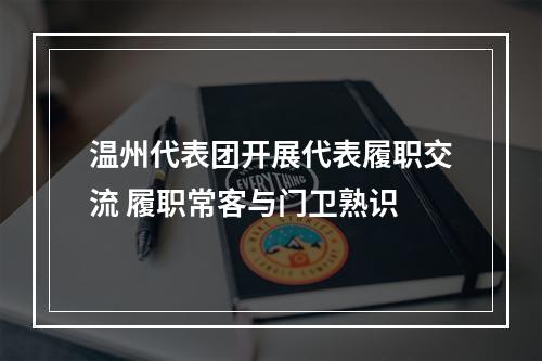 温州代表团开展代表履职交流 履职常客与门卫熟识