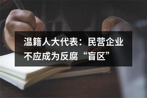 温籍人大代表：民营企业不应成为反腐“盲区”