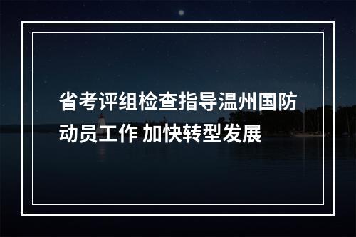 省考评组检查指导温州国防动员工作 加快转型发展