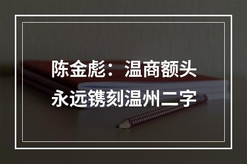 陈金彪：温商额头永远镌刻温州二字