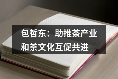 包哲东：助推茶产业和茶文化互促共进