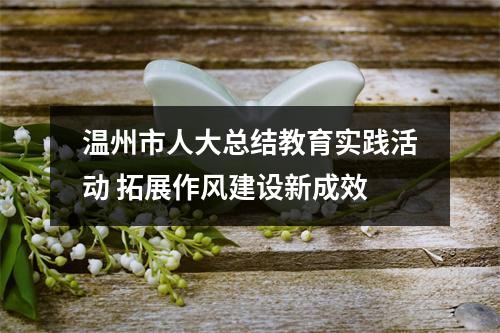 温州市人大总结教育实践活动 拓展作风建设新成效