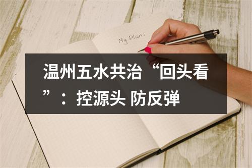 温州五水共治“回头看”：控源头 防反弹