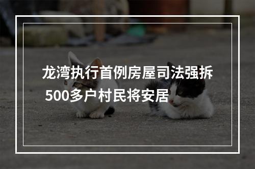 龙湾执行首例房屋司法强拆 500多户村民将安居