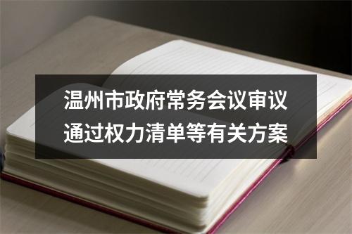 温州市政府常务会议审议通过权力清单等有关方案