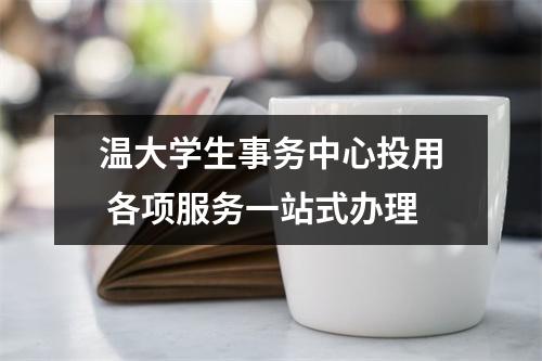 温大学生事务中心投用 各项服务一站式办理