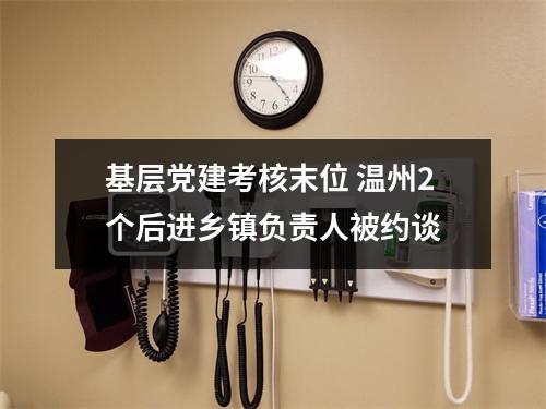 基层党建考核末位 温州2个后进乡镇负责人被约谈