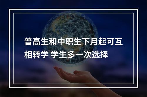 普高生和中职生下月起可互相转学 学生多一次选择