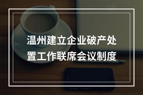 温州建立企业破产处置工作联席会议制度