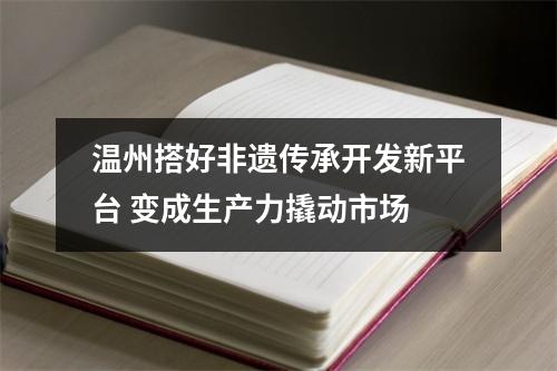 温州搭好非遗传承开发新平台 变成生产力撬动市场
