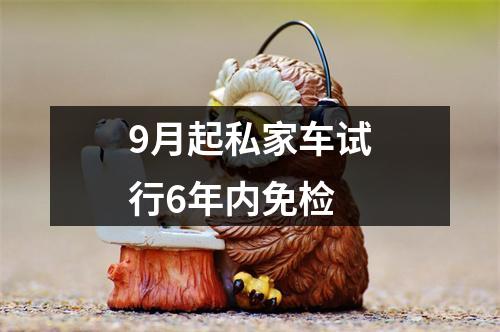 9月起私家车试行6年内免检