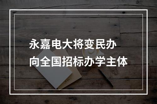 永嘉电大将变民办 向全国招标办学主体