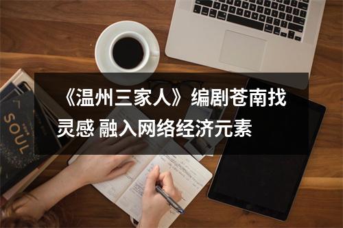 《温州三家人》编剧苍南找灵感 融入网络经济元素