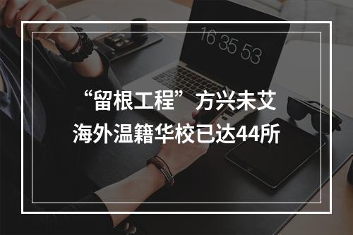 “留根工程”方兴未艾 海外温籍华校已达44所