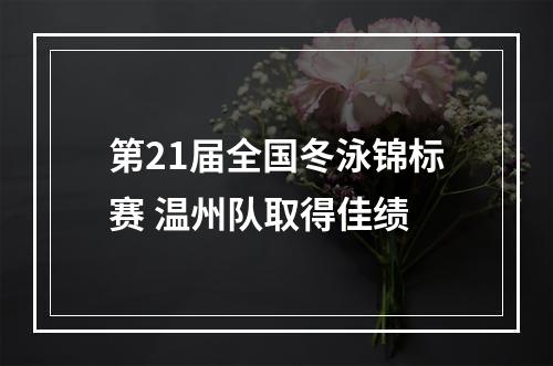 第21届全国冬泳锦标赛 温州队取得佳绩