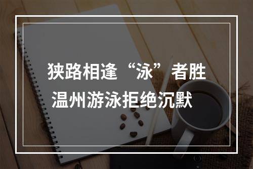 狭路相逢“泳”者胜 温州游泳拒绝沉默