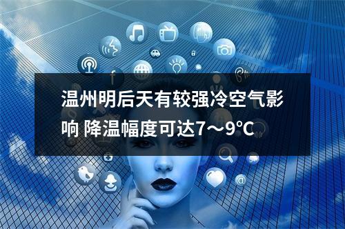 温州明后天有较强冷空气影响 降温幅度可达7～9℃