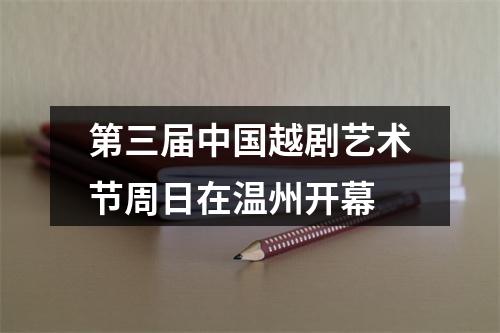 第三届中国越剧艺术节周日在温州开幕