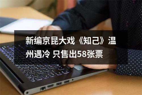 新编京昆大戏《知己》温州遇冷 只售出58张票