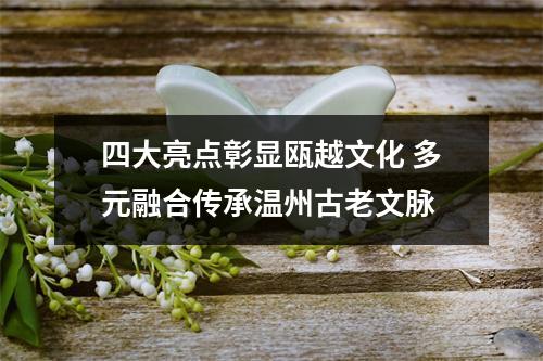 四大亮点彰显瓯越文化 多元融合传承温州古老文脉