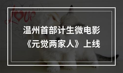 温州首部计生微电影《元觉两家人》上线