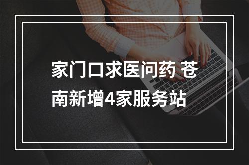 家门口求医问药 苍南新增4家服务站