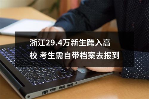 浙江29.4万新生跨入高校 考生需自带档案去报到